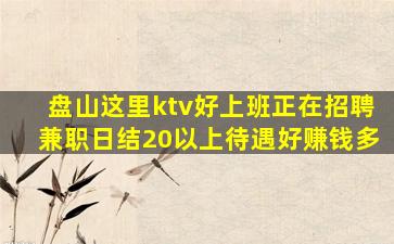 盘山这里ktv好上班正在招聘兼职日结20以上待遇好赚钱多